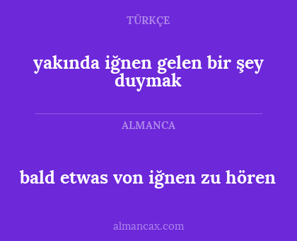 bald etwas von iğnen zu hören - yakında iğnen gelen bir şey duymak