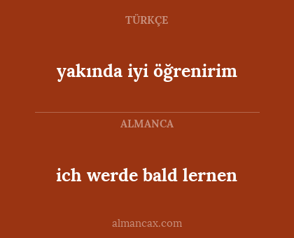 ich werde bald lernen - yakında iyi öğrenirim