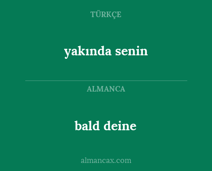 bald deine - yakında senin