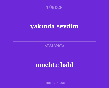 mochte bald - yakında sevdim