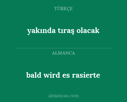 bald wird es rasierte - yakında tıraş olacak