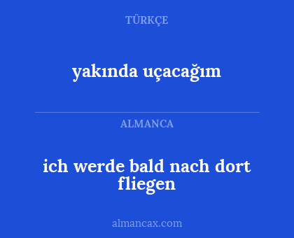 yakında uçacağım - ich werde bald nach dort fliegen