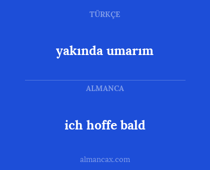 yakında umarım - ich hoffe bald