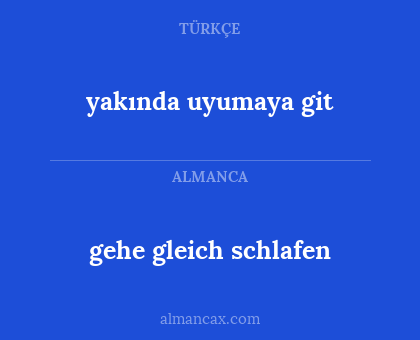 yakında uyumaya git - gehe gleich schlafen