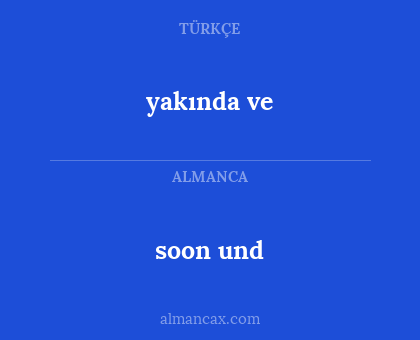 soon und - yakında ve