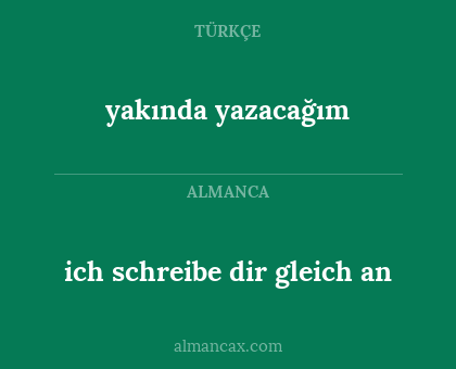 yakında yazacağım - ich schreibe dir gleich an