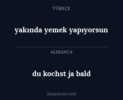 yakında yemek yapıyorsun - du kochst ja bald