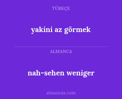 yakini az görmek - nah-sehen weniger