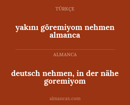 deutsch nehmen, in der nähe goremiyom - yakını gõremiyom nehmen almanca