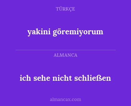 yakini göremiyorum - ich sehe nicht schließen