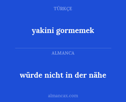 würde nicht in der nähe - yakini gormemek