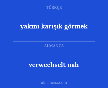 verwechselt nah - yakını karışık görmek