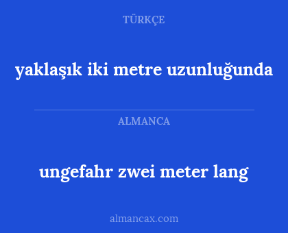 yaklaşık iki metre uzunluğunda - ungefahr zwei meter lang