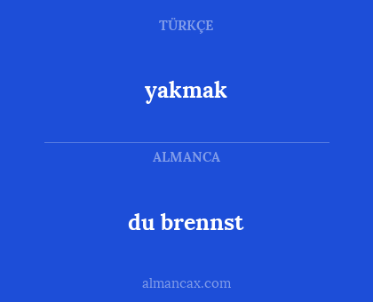 yakmak - du brennst