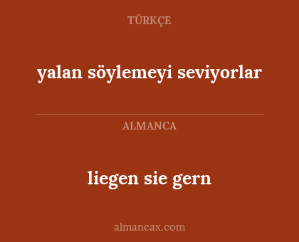 liegen sie gern - yalan söylemeyi seviyorlar