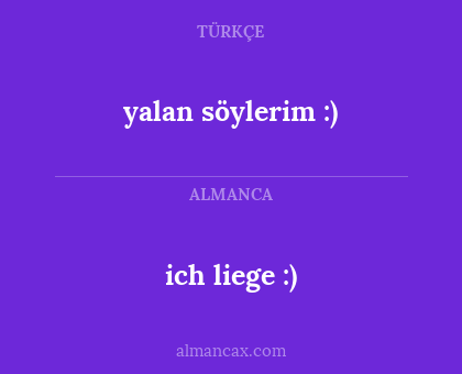 yalan söylerim :) - ich liege :)
