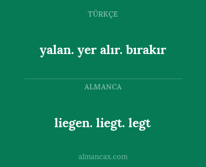 yalan. yer alır. bırakır - liegen. liegt. legt