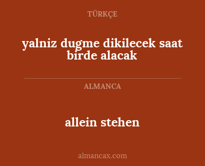 allein stehen - yalniz dugme dikilecek saat birde alacak