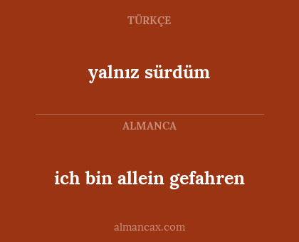yalnız sürdüm - ich bin allein gefahren