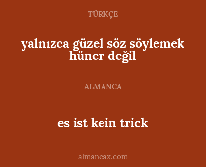 es ist kein trick - yalnızca güzel söz söylemek hüner değil