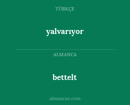 yalvarıyor - bettelt