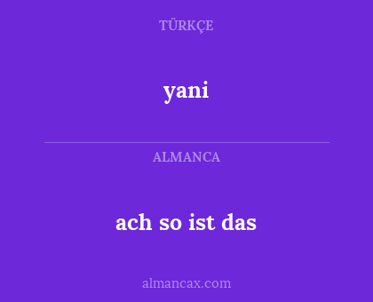 yani - ach so ist das