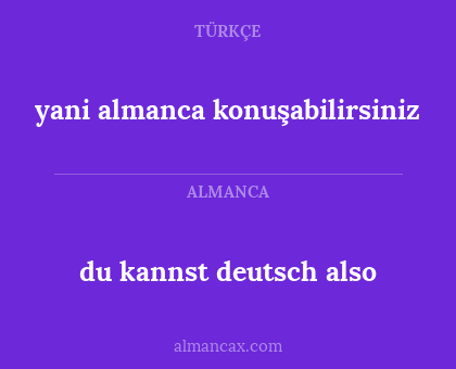 du kannst deutsch also - yani almanca konuşabilirsiniz