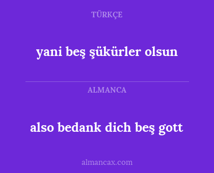 also bedank dich beş gott - yani beş şükürler olsun
