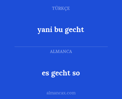 yani bu gecht - es gecht so