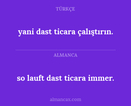 so lauft dast ticara immer. - yani dast ticara çalıştırın.