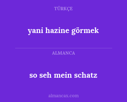 so seh mein schatz - yani hazine görmek