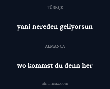 wo kommst du denn her - yani nereden geliyorsun