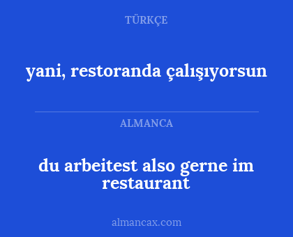 yani, restoranda çalışıyorsun - du arbeitest also gerne im restaurant