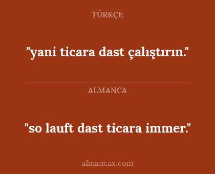 "yani ticara dast çalıştırın." - "so lauft dast ticara immer."
