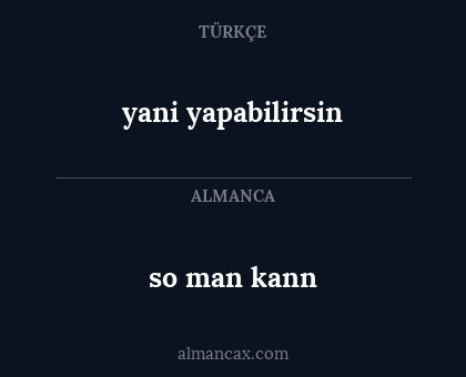 so man kann - yani yapabilirsin