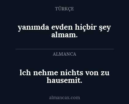lch nehme nichts von zu hausemit. - yanımda evden hiçbir şey almam.