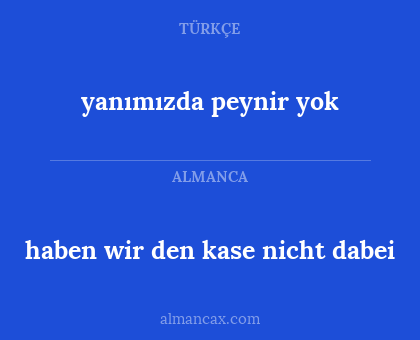 yanımızda peynir yok - haben wir den kase nicht dabei