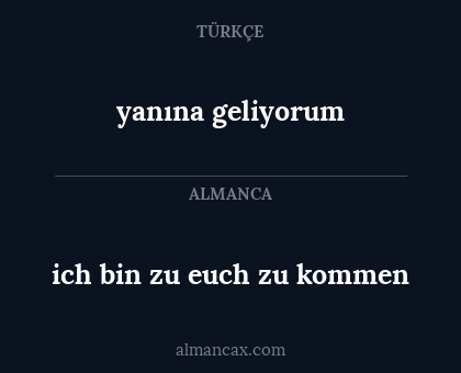 ich bin zu euch zu kommen - yanına geliyorum