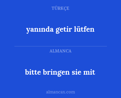 yanında getir lütfen - bitte bringen sie mit