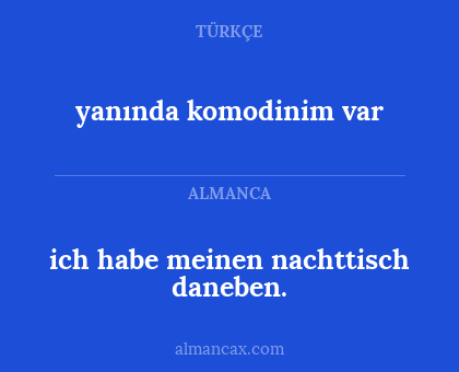 yanında komodinim var - ich habe meinen nachttisch daneben.