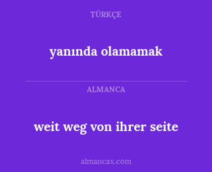 weit weg von ihrer seite - yanında olamamak