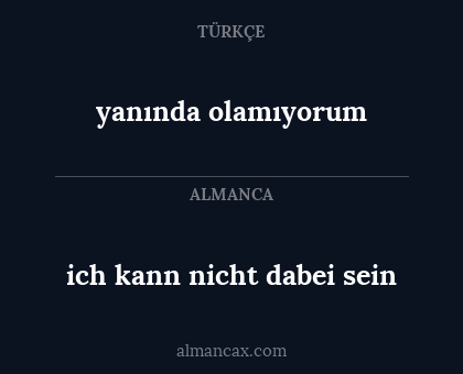 yanında olamıyorum - ich kann nicht dabei sein