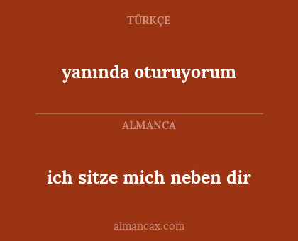ich sitze mich neben dir - yanında oturuyorum