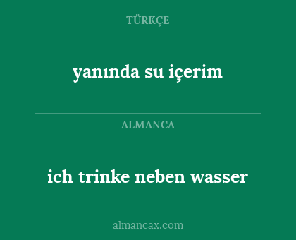 ich trinke neben wasser - yanında su içerim