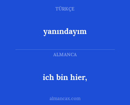 ich bin hier, - yanındayım
