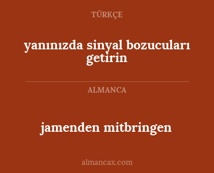 jamenden mitbringen - yanınızda sinyal bozucuları getirin