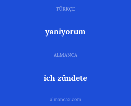 yaniyorum - ich zündete