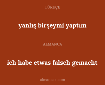 yanlış birşeymi yaptım - ich habe etwas falsch gemacht