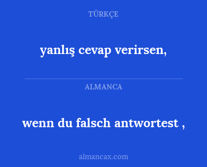 yanlış cevap verirsen, - wenn du falsch antwortest ,
