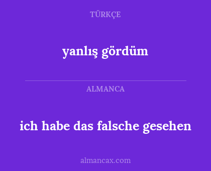 yanlış gördüm - ich habe das falsche gesehen